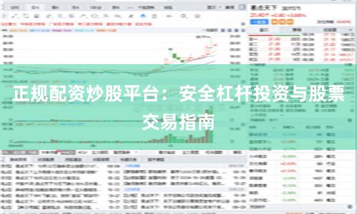 正规配资炒股平台：安全杠杆投资与股票交易指南