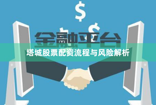 塔城股票配资流程与风险解析
