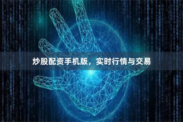 炒股配资手机版，实时行情与交易