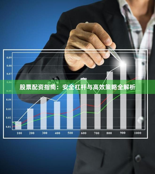 股票配资指南：安全杠杆与高效策略全解析