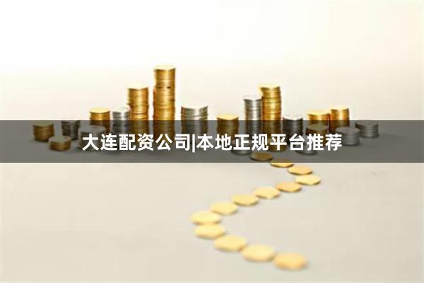大连配资公司|本地正规平台推荐