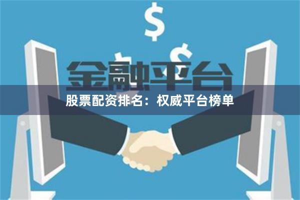 股票配资排名:权威平台榜单