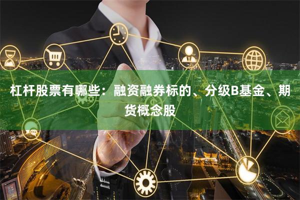 杠杆股票有哪些：融资融券标的、分级B基金、期货概念股